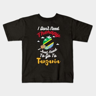 I Don't Need Therapy I Just Need To Go To Tanzania Kids T-Shirt